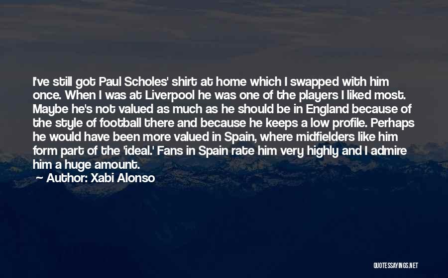 Xabi Alonso Quotes: I've Still Got Paul Scholes' Shirt At Home Which I Swapped With Him Once. When I Was At Liverpool He