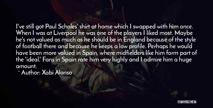 Xabi Alonso Quotes: I've Still Got Paul Scholes' Shirt At Home Which I Swapped With Him Once. When I Was At Liverpool He