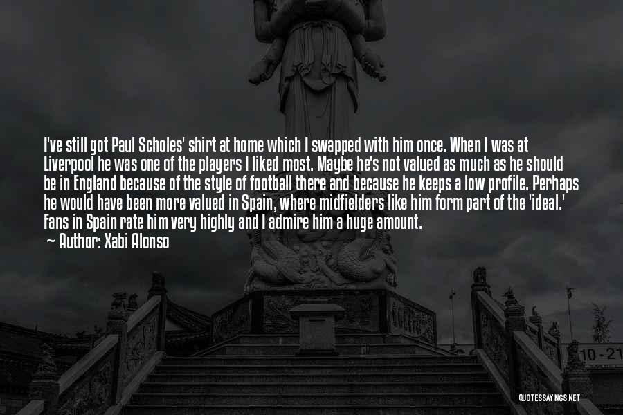 Xabi Alonso Quotes: I've Still Got Paul Scholes' Shirt At Home Which I Swapped With Him Once. When I Was At Liverpool He