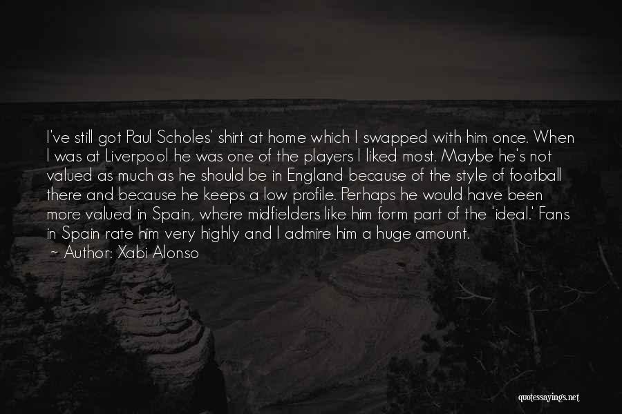Xabi Alonso Quotes: I've Still Got Paul Scholes' Shirt At Home Which I Swapped With Him Once. When I Was At Liverpool He