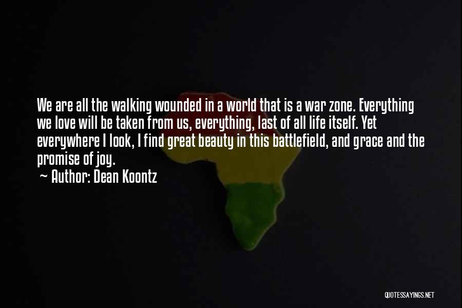 Dean Koontz Quotes: We Are All The Walking Wounded In A World That Is A War Zone. Everything We Love Will Be Taken