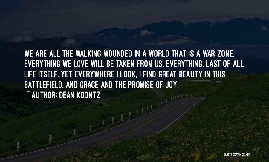 Dean Koontz Quotes: We Are All The Walking Wounded In A World That Is A War Zone. Everything We Love Will Be Taken