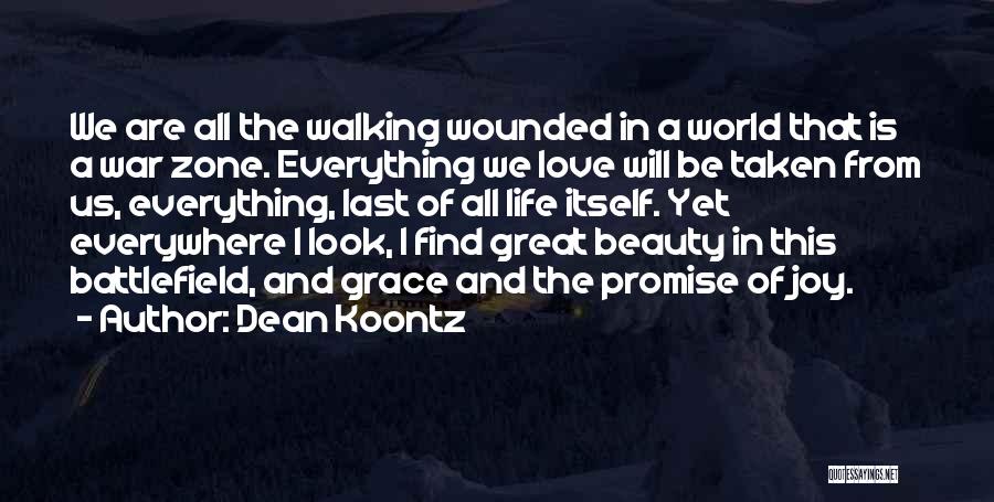 Dean Koontz Quotes: We Are All The Walking Wounded In A World That Is A War Zone. Everything We Love Will Be Taken