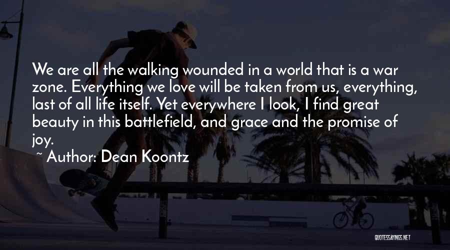 Dean Koontz Quotes: We Are All The Walking Wounded In A World That Is A War Zone. Everything We Love Will Be Taken