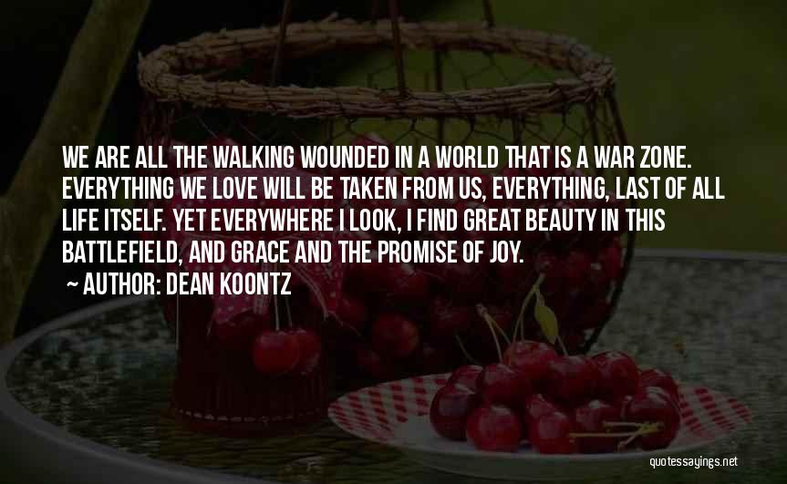 Dean Koontz Quotes: We Are All The Walking Wounded In A World That Is A War Zone. Everything We Love Will Be Taken