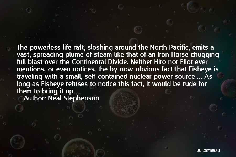 Neal Stephenson Quotes: The Powerless Life Raft, Sloshing Around The North Pacific, Emits A Vast, Spreading Plume Of Steam Like That Of An