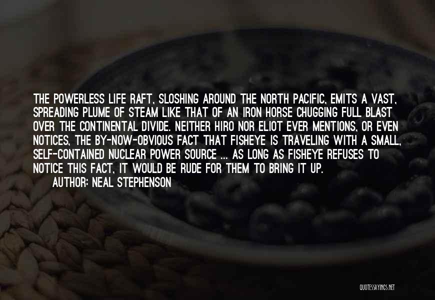 Neal Stephenson Quotes: The Powerless Life Raft, Sloshing Around The North Pacific, Emits A Vast, Spreading Plume Of Steam Like That Of An