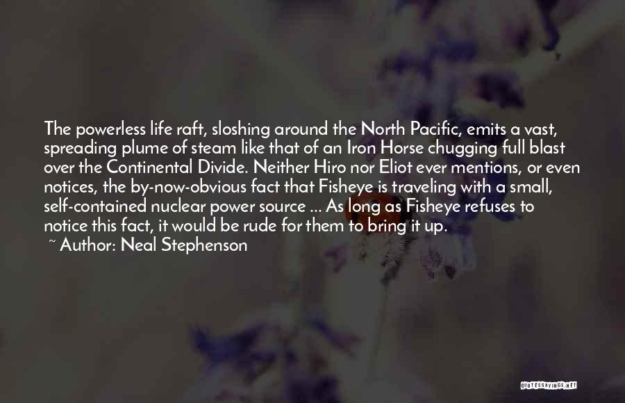 Neal Stephenson Quotes: The Powerless Life Raft, Sloshing Around The North Pacific, Emits A Vast, Spreading Plume Of Steam Like That Of An