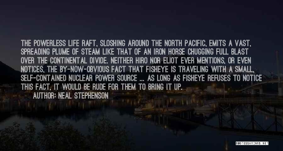 Neal Stephenson Quotes: The Powerless Life Raft, Sloshing Around The North Pacific, Emits A Vast, Spreading Plume Of Steam Like That Of An