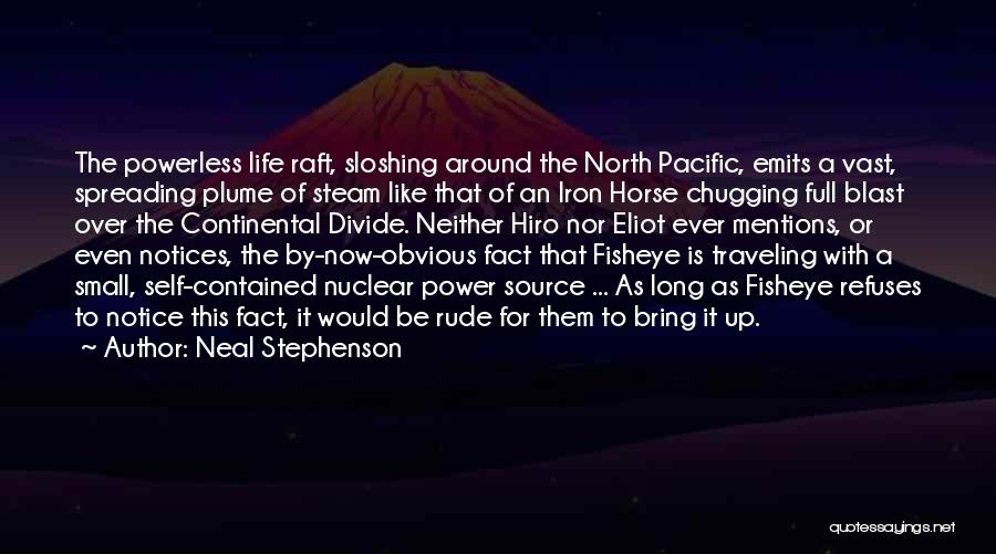 Neal Stephenson Quotes: The Powerless Life Raft, Sloshing Around The North Pacific, Emits A Vast, Spreading Plume Of Steam Like That Of An