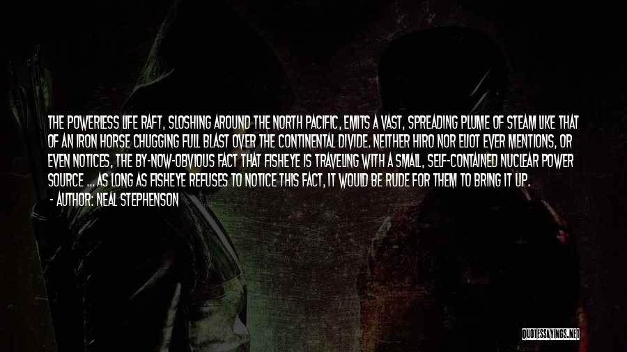 Neal Stephenson Quotes: The Powerless Life Raft, Sloshing Around The North Pacific, Emits A Vast, Spreading Plume Of Steam Like That Of An