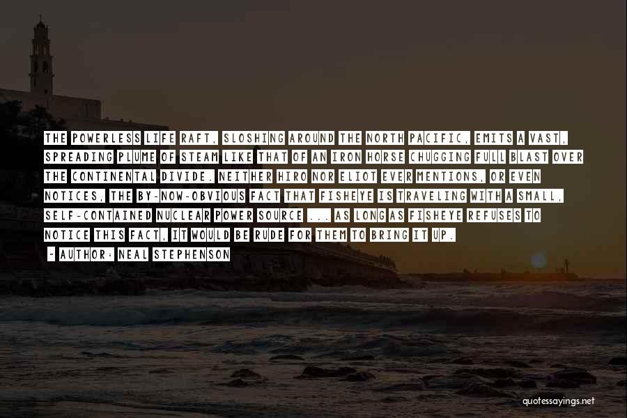 Neal Stephenson Quotes: The Powerless Life Raft, Sloshing Around The North Pacific, Emits A Vast, Spreading Plume Of Steam Like That Of An