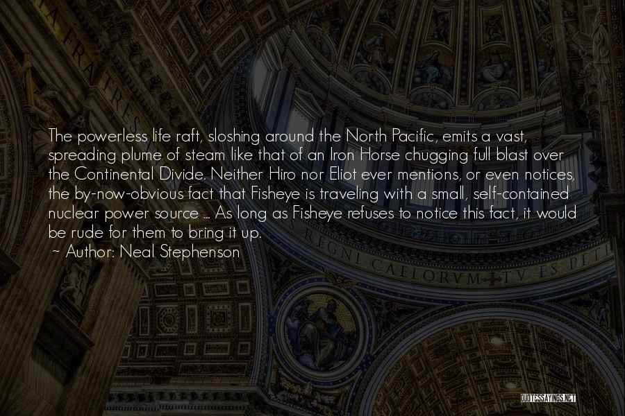 Neal Stephenson Quotes: The Powerless Life Raft, Sloshing Around The North Pacific, Emits A Vast, Spreading Plume Of Steam Like That Of An