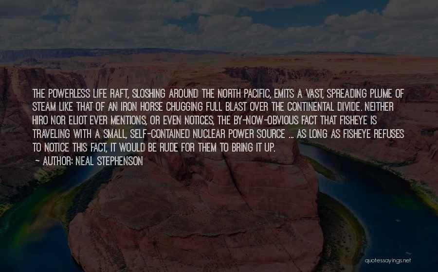 Neal Stephenson Quotes: The Powerless Life Raft, Sloshing Around The North Pacific, Emits A Vast, Spreading Plume Of Steam Like That Of An