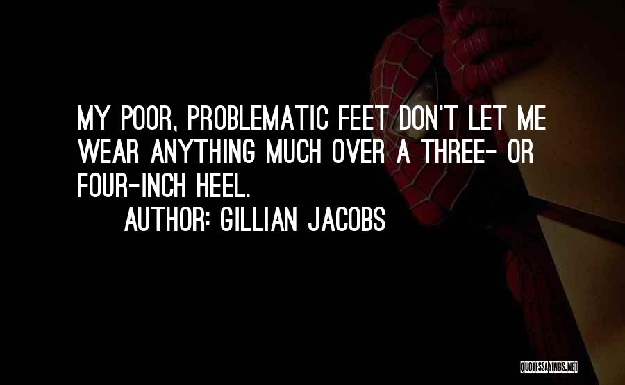 Gillian Jacobs Quotes: My Poor, Problematic Feet Don't Let Me Wear Anything Much Over A Three- Or Four-inch Heel.