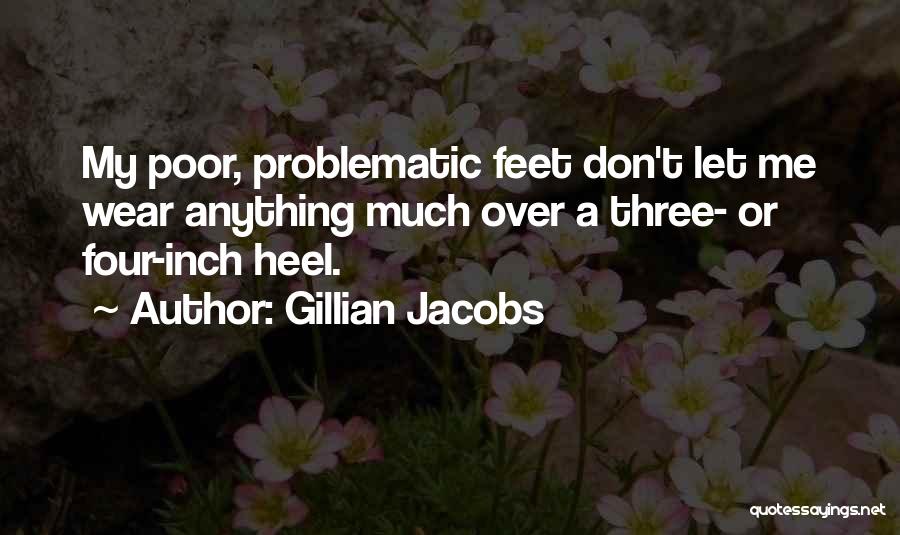 Gillian Jacobs Quotes: My Poor, Problematic Feet Don't Let Me Wear Anything Much Over A Three- Or Four-inch Heel.