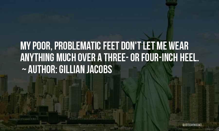 Gillian Jacobs Quotes: My Poor, Problematic Feet Don't Let Me Wear Anything Much Over A Three- Or Four-inch Heel.