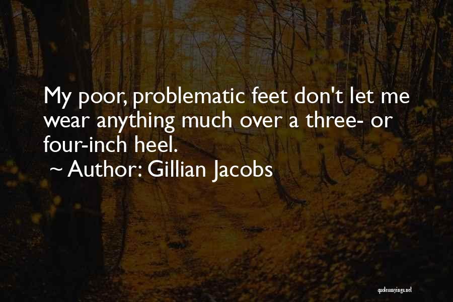 Gillian Jacobs Quotes: My Poor, Problematic Feet Don't Let Me Wear Anything Much Over A Three- Or Four-inch Heel.
