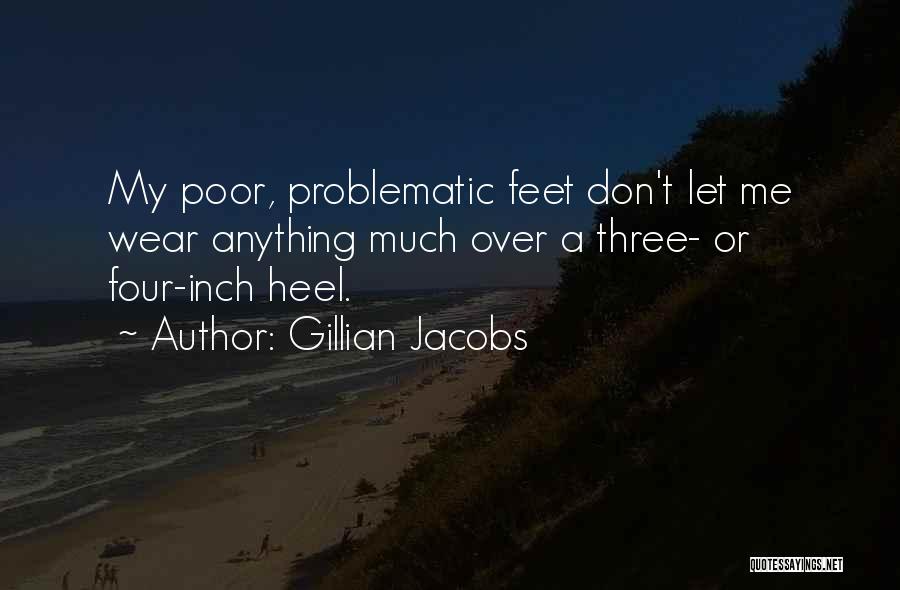 Gillian Jacobs Quotes: My Poor, Problematic Feet Don't Let Me Wear Anything Much Over A Three- Or Four-inch Heel.