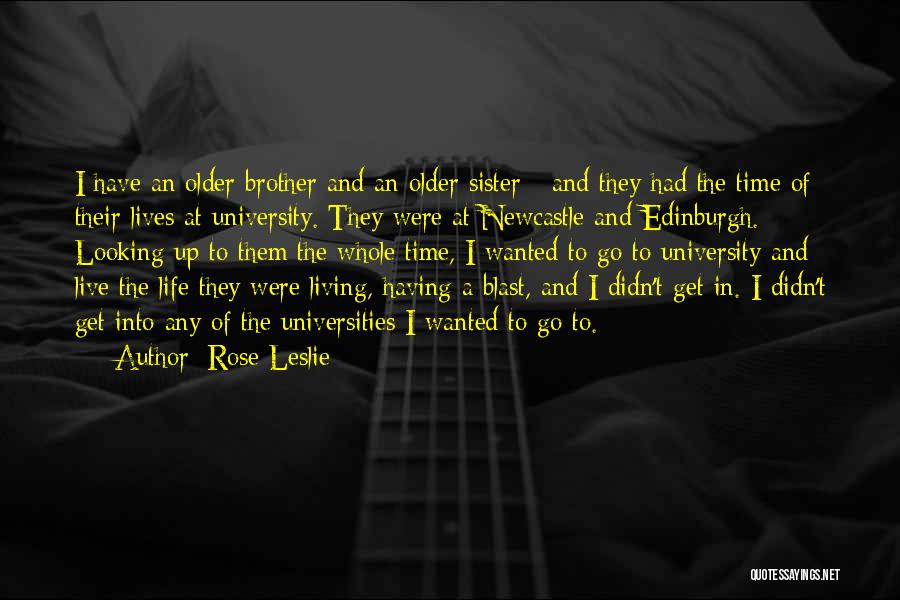 Rose Leslie Quotes: I Have An Older Brother And An Older Sister - And They Had The Time Of Their Lives At University.