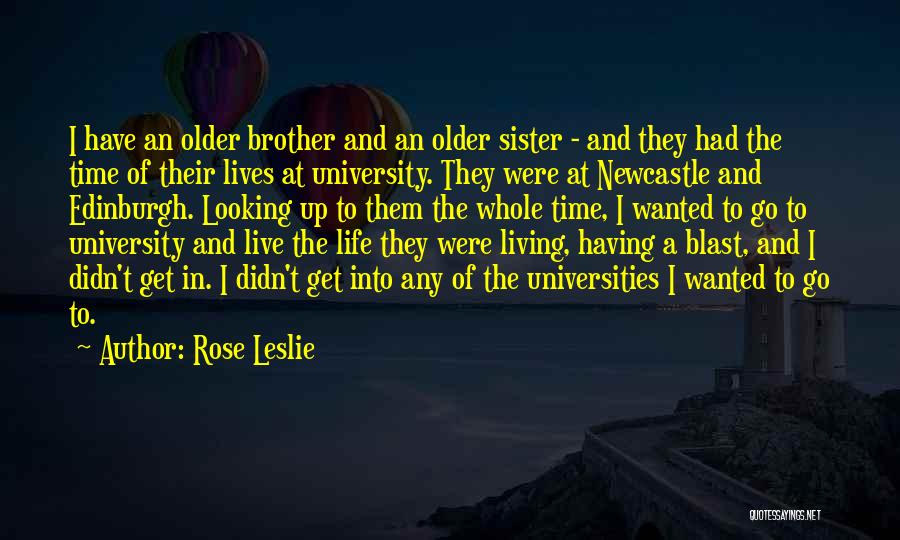 Rose Leslie Quotes: I Have An Older Brother And An Older Sister - And They Had The Time Of Their Lives At University.