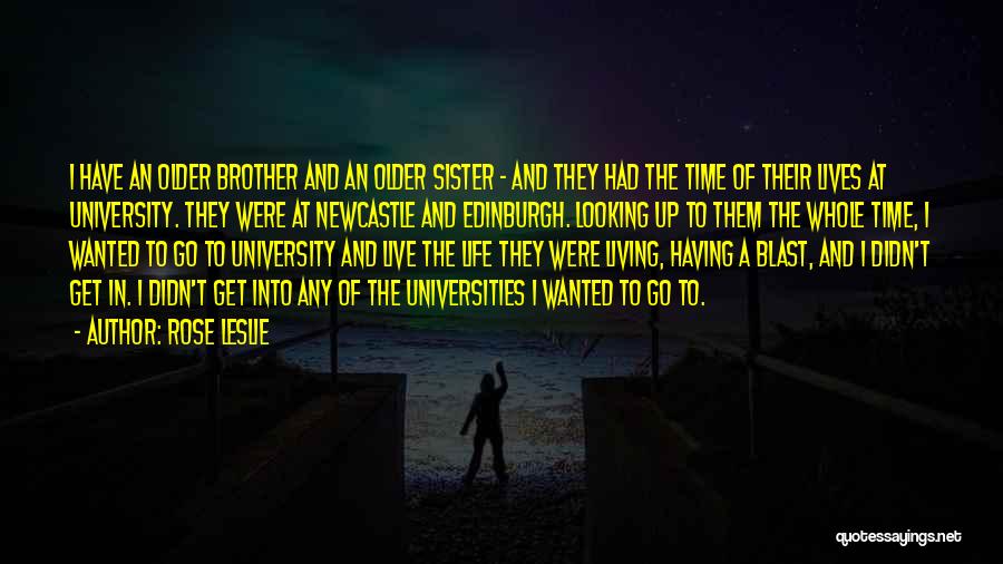 Rose Leslie Quotes: I Have An Older Brother And An Older Sister - And They Had The Time Of Their Lives At University.