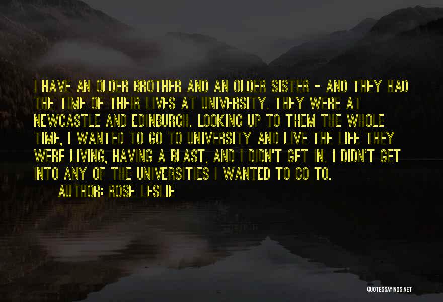 Rose Leslie Quotes: I Have An Older Brother And An Older Sister - And They Had The Time Of Their Lives At University.