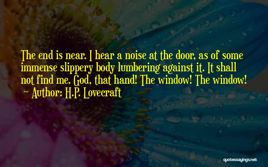 H.P. Lovecraft Quotes: The End Is Near. I Hear A Noise At The Door, As Of Some Immense Slippery Body Lumbering Against It.