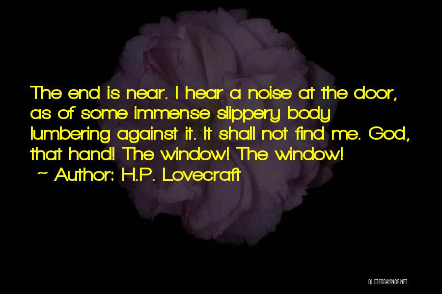 H.P. Lovecraft Quotes: The End Is Near. I Hear A Noise At The Door, As Of Some Immense Slippery Body Lumbering Against It.