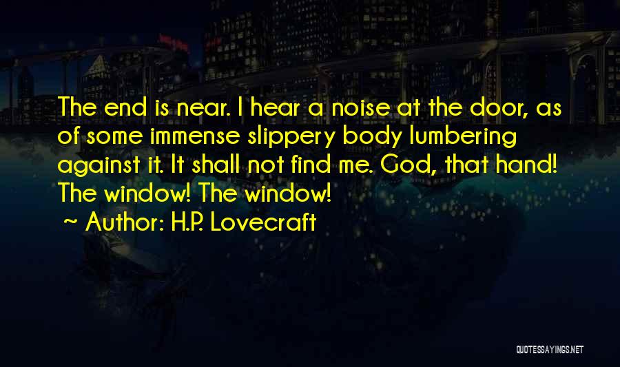 H.P. Lovecraft Quotes: The End Is Near. I Hear A Noise At The Door, As Of Some Immense Slippery Body Lumbering Against It.