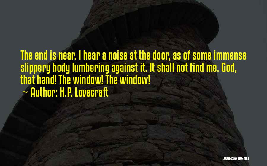 H.P. Lovecraft Quotes: The End Is Near. I Hear A Noise At The Door, As Of Some Immense Slippery Body Lumbering Against It.