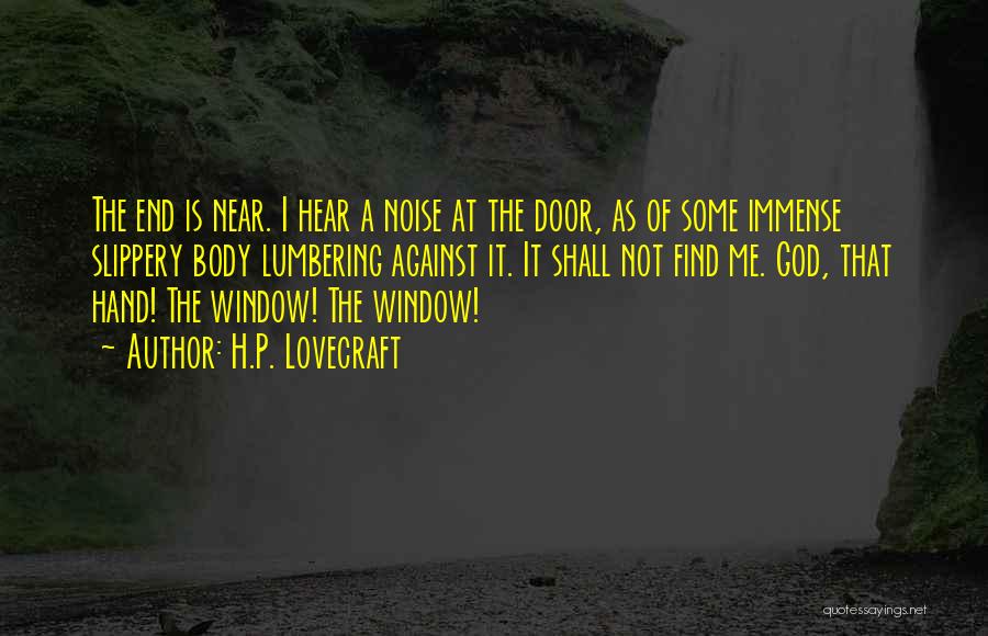 H.P. Lovecraft Quotes: The End Is Near. I Hear A Noise At The Door, As Of Some Immense Slippery Body Lumbering Against It.