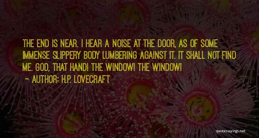 H.P. Lovecraft Quotes: The End Is Near. I Hear A Noise At The Door, As Of Some Immense Slippery Body Lumbering Against It.