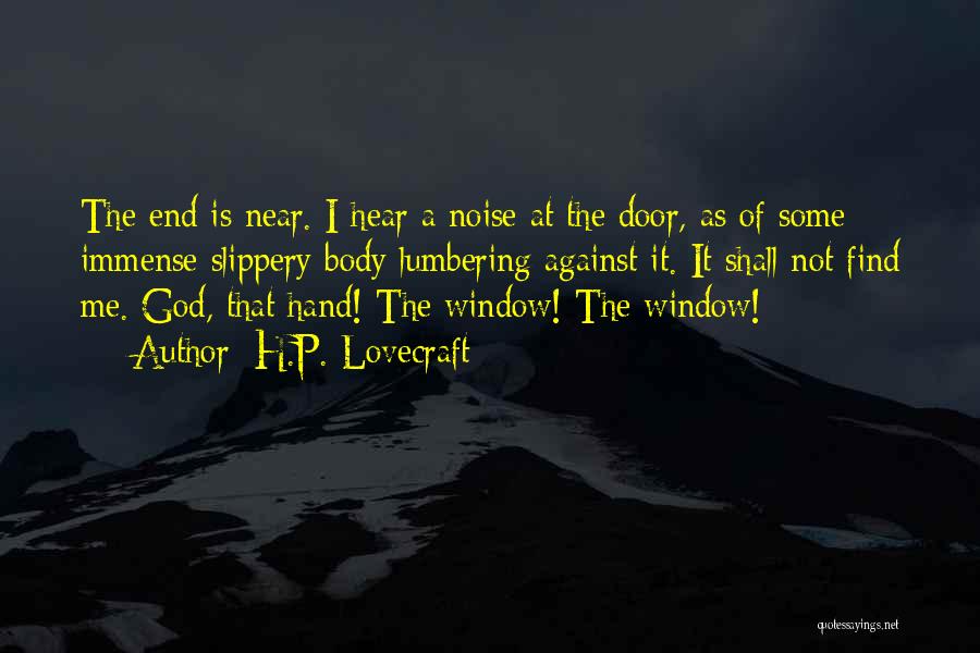 H.P. Lovecraft Quotes: The End Is Near. I Hear A Noise At The Door, As Of Some Immense Slippery Body Lumbering Against It.