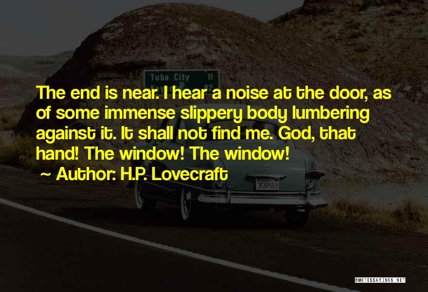 H.P. Lovecraft Quotes: The End Is Near. I Hear A Noise At The Door, As Of Some Immense Slippery Body Lumbering Against It.