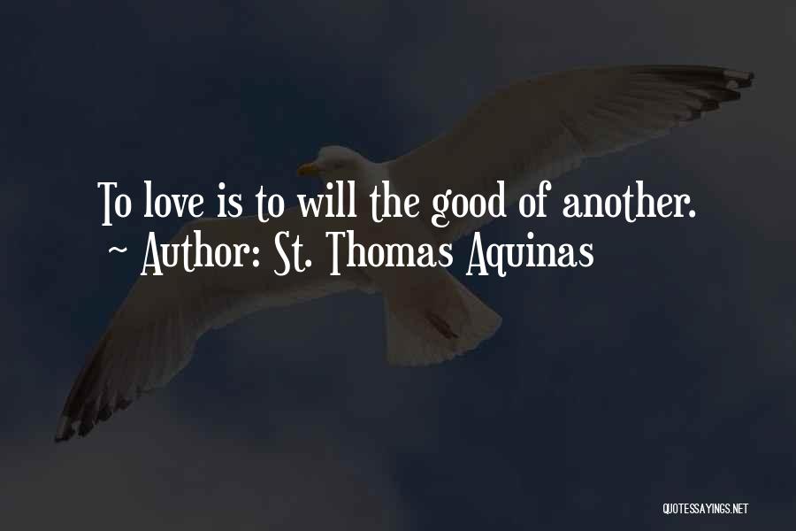 St. Thomas Aquinas Quotes: To Love Is To Will The Good Of Another.