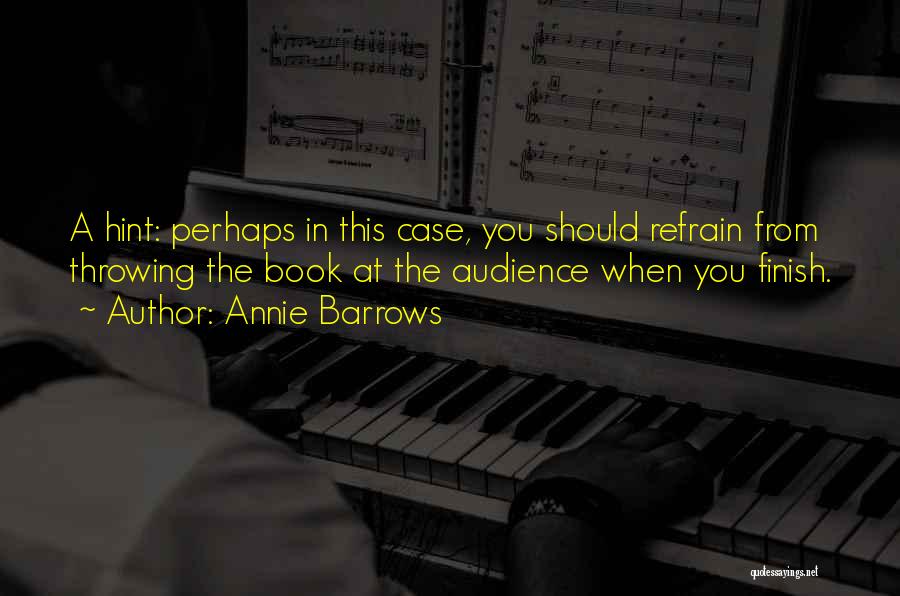 Annie Barrows Quotes: A Hint: Perhaps In This Case, You Should Refrain From Throwing The Book At The Audience When You Finish.