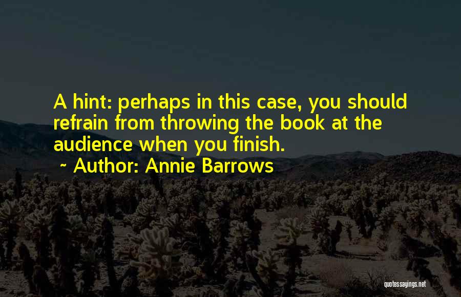 Annie Barrows Quotes: A Hint: Perhaps In This Case, You Should Refrain From Throwing The Book At The Audience When You Finish.