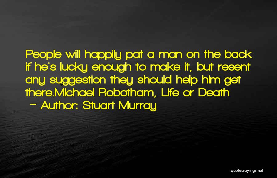 Stuart Murray Quotes: People Will Happily Pat A Man On The Back If He's Lucky Enough To Make It, But Resent Any Suggestion