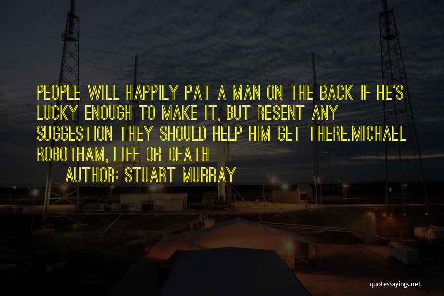 Stuart Murray Quotes: People Will Happily Pat A Man On The Back If He's Lucky Enough To Make It, But Resent Any Suggestion