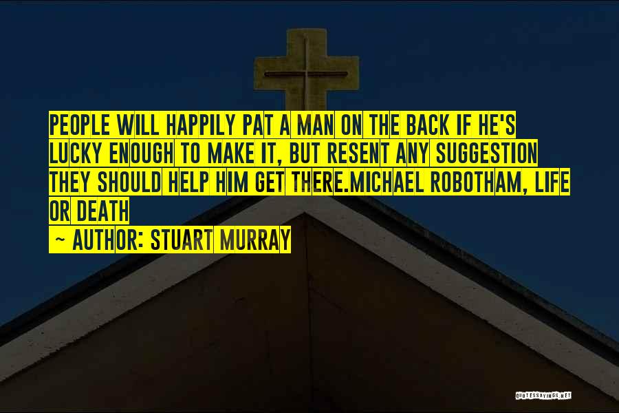 Stuart Murray Quotes: People Will Happily Pat A Man On The Back If He's Lucky Enough To Make It, But Resent Any Suggestion