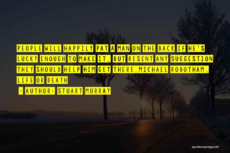 Stuart Murray Quotes: People Will Happily Pat A Man On The Back If He's Lucky Enough To Make It, But Resent Any Suggestion