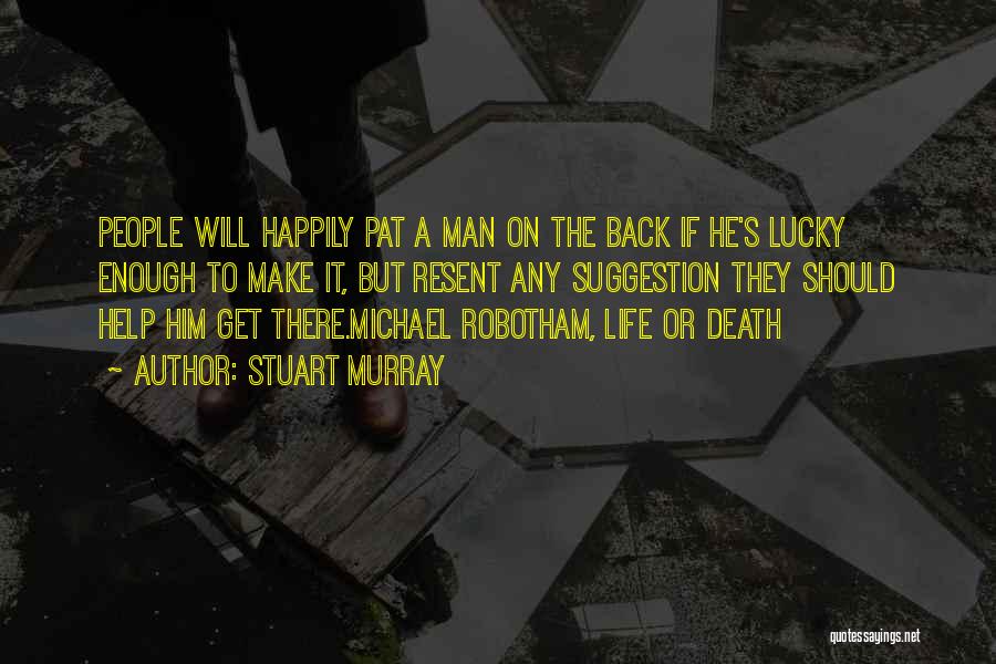 Stuart Murray Quotes: People Will Happily Pat A Man On The Back If He's Lucky Enough To Make It, But Resent Any Suggestion