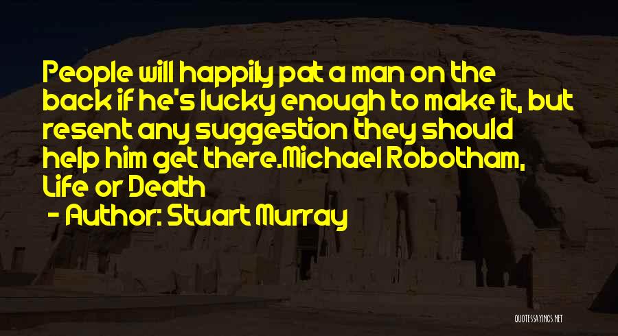 Stuart Murray Quotes: People Will Happily Pat A Man On The Back If He's Lucky Enough To Make It, But Resent Any Suggestion