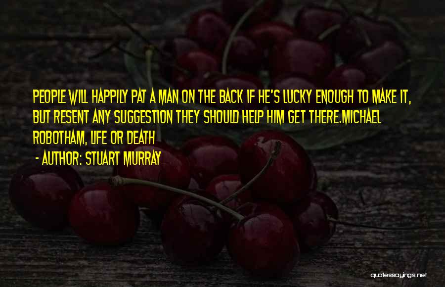 Stuart Murray Quotes: People Will Happily Pat A Man On The Back If He's Lucky Enough To Make It, But Resent Any Suggestion