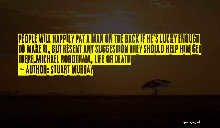 Stuart Murray Quotes: People Will Happily Pat A Man On The Back If He's Lucky Enough To Make It, But Resent Any Suggestion