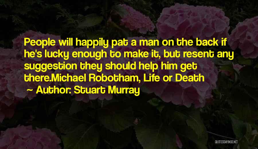 Stuart Murray Quotes: People Will Happily Pat A Man On The Back If He's Lucky Enough To Make It, But Resent Any Suggestion