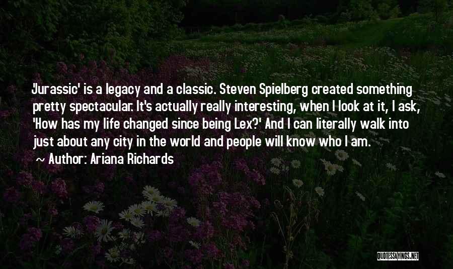 Ariana Richards Quotes: 'jurassic' Is A Legacy And A Classic. Steven Spielberg Created Something Pretty Spectacular. It's Actually Really Interesting, When I Look