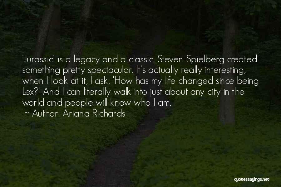 Ariana Richards Quotes: 'jurassic' Is A Legacy And A Classic. Steven Spielberg Created Something Pretty Spectacular. It's Actually Really Interesting, When I Look