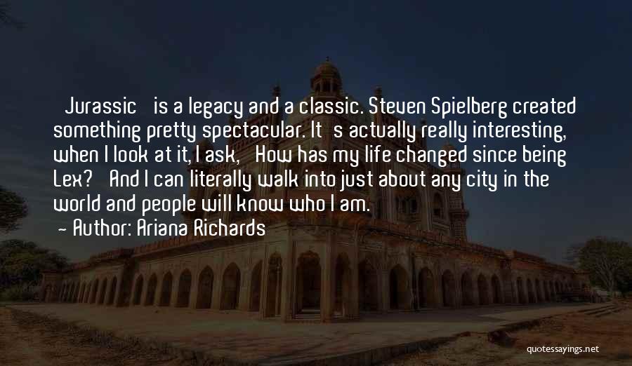 Ariana Richards Quotes: 'jurassic' Is A Legacy And A Classic. Steven Spielberg Created Something Pretty Spectacular. It's Actually Really Interesting, When I Look